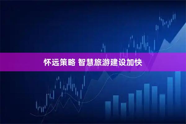 怀远策略 智慧旅游建设加快