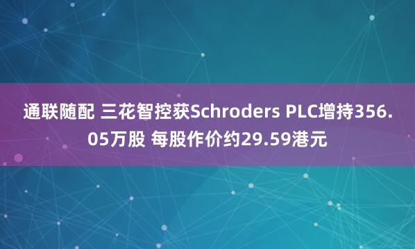 通联随配 三花智控获Schroders PLC增持356.05万股 每股作价约29.59港元