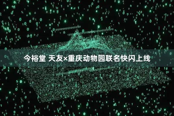 今裕堂 天友×重庆动物园联名快闪上线
